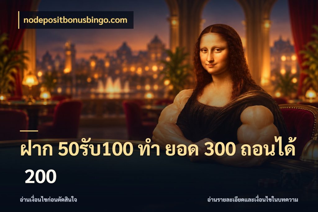 ฝาก 50รับ100 ทํา ยอด 300 ถอนได้ 200 รูปแบบโบนัสกับสิทธิ์ของสายเกม กับ nodepositbonusbingo.com