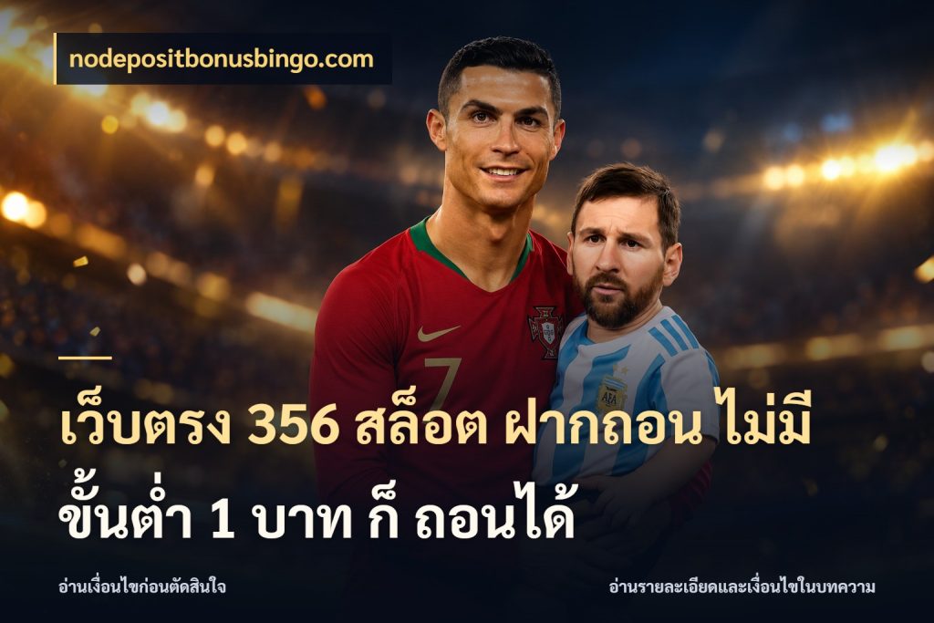 เว็บตรง 356 สล็อต ฝากถอน ไม่มี ขั้นต่ำ 1 บาท ก็ ถอนได้ จำนวนเริ่มต้นกับสไตล์เกมที่ชอบ กับ nodepositbonusbingo.com