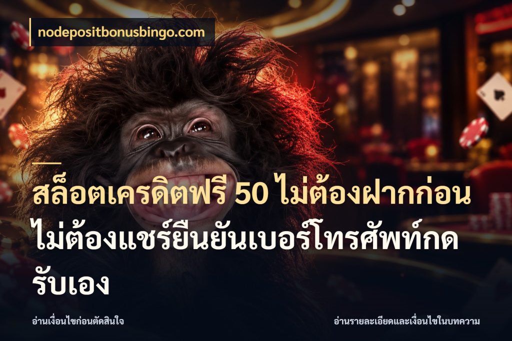 สล็อตเครดิตฟรี 50 ไม่ต้องฝากก่อนไม่ต้องแชร์ยืนยันเบอร์โทรศัพท์กดรับเอง เปิดประเด็นเครดิตฟรีสำหรับคนชอบลุ้น กับ nodepositbonusbingo.com