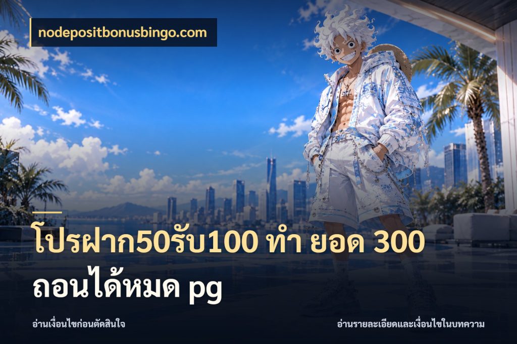 โปรฝาก50รับ100 ทํา ยอด 300 ถอนได้หมด pg โปรยอดรับที่สายเกมสนใจ ในมุม nodepositbonusbingo.com