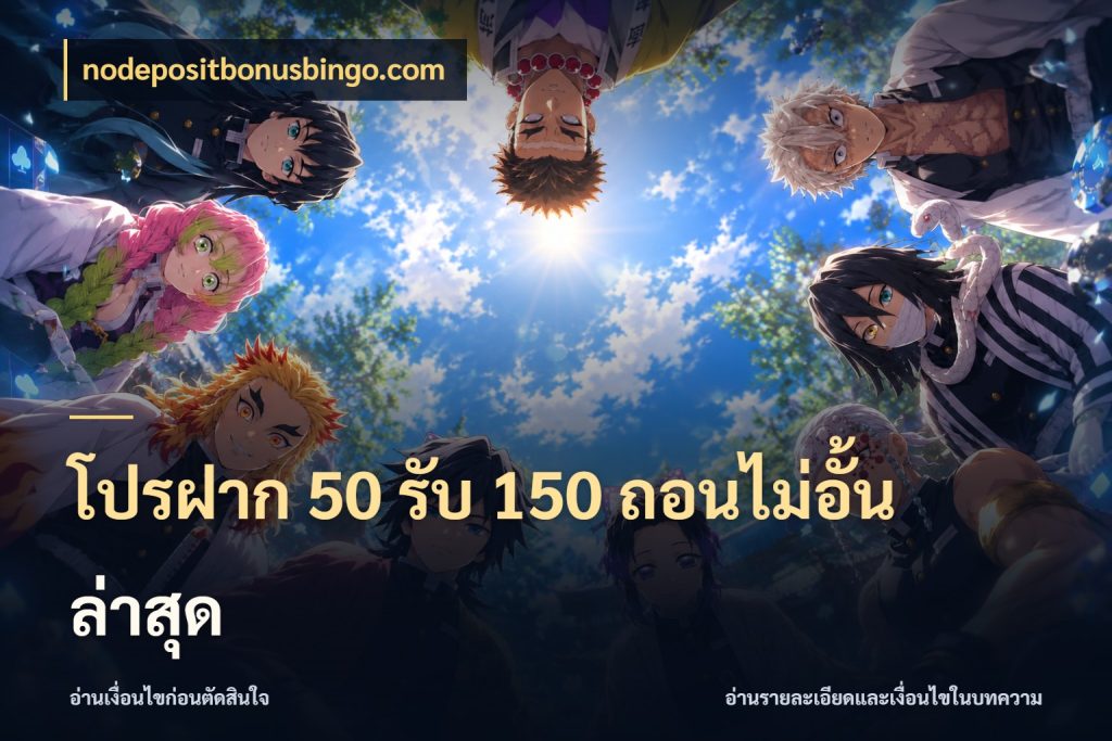 โปรฝาก 50 รับ 150 ถอนไม่อั้น ล่าสุด เครดิตกับรูปแบบโปรที่ตรงใจ ในมุม nodepositbonusbingo.com