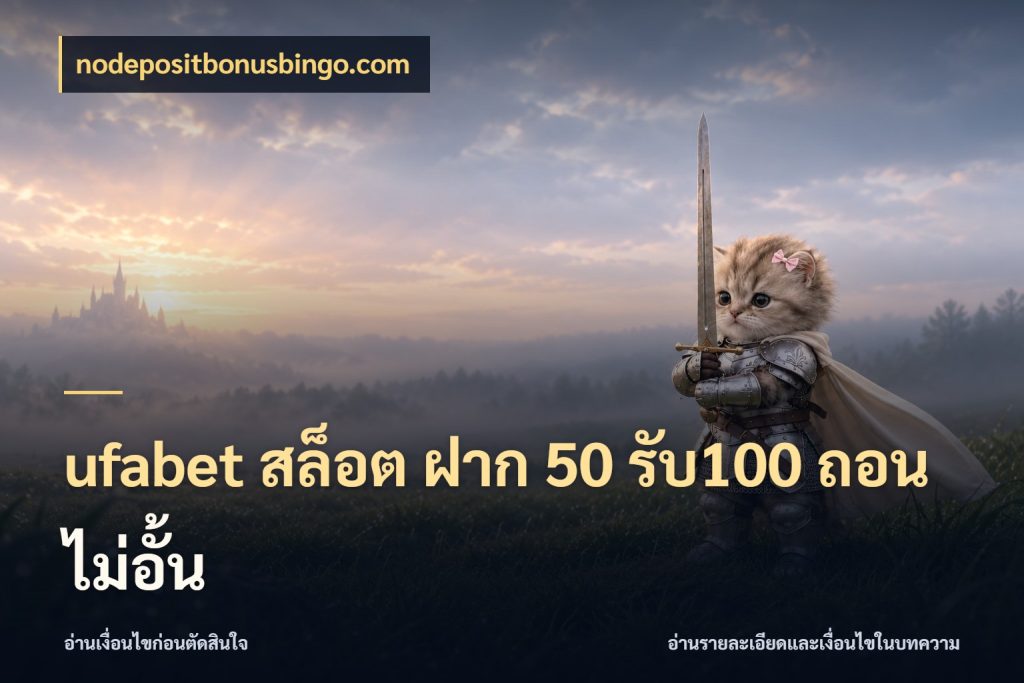 ufabet สล็อต ฝาก 50 รับ100 ถอนไม่อั้น เปิดมุมโปรให้เข้ากับเกมแนวโปรด กับ nodepositbonusbingo.com