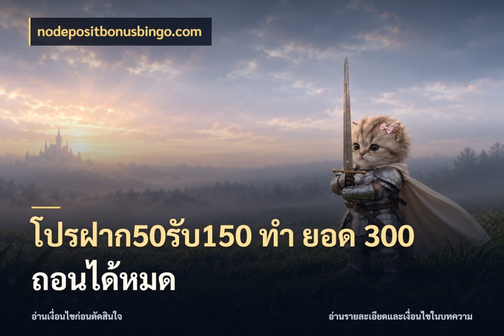 โปรฝาก50รับ150 ทํา ยอด 300 ถอนได้หมด จุดเด่นของเครดิตที่คนชอบเกมอยากรู้ ในมุม nodepositbonusbingo.com
