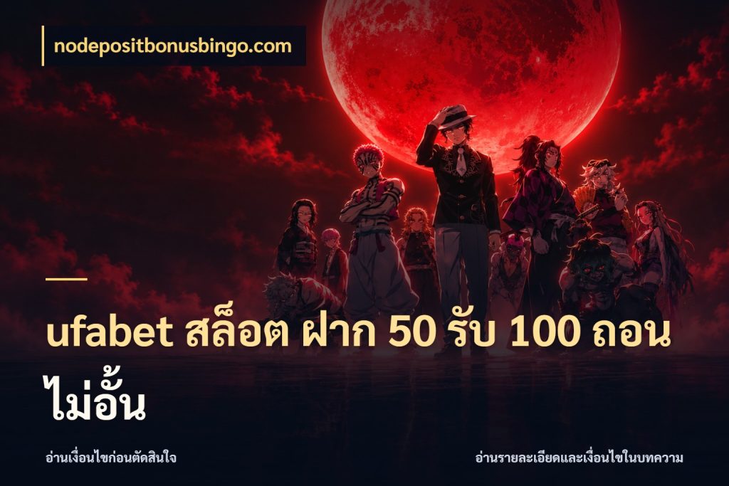 ufabet สล็อต ฝาก 50 รับ 100 ถอนไม่อั้น ยอดฝากและยอดรับในมุมของคนชอบลุ้น กับ nodepositbonusbingo.com